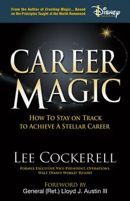 Career Magic: The "Secret to Success" Principles Anyone Can Use to Create the Job and Life of Their Dreams by Lee Cockerell