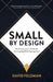 Small By Design: The Entrepreneur's Guide For Growing Big While Staying Small by David Feldman