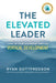 The Elevated Leader: Level Up Your Leadership Through Vertical Development by Ryan Gottfredson