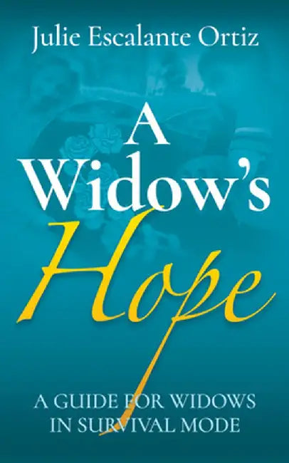 A Widow's Hope: A Guide for Widows in Survival Mode by Julie Escalante Ortiz