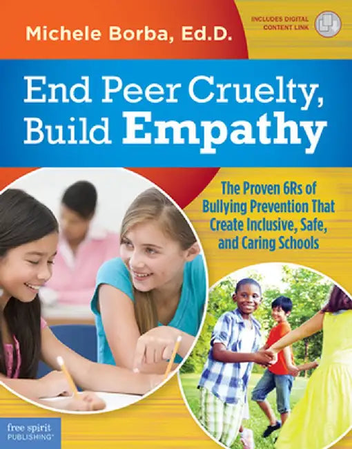 End Peer Cruelty, Build Empathy: The Proven 6rs of Bullying Prevention That Create Inclusive, Safe, and Caring Schools by Michele Borba
