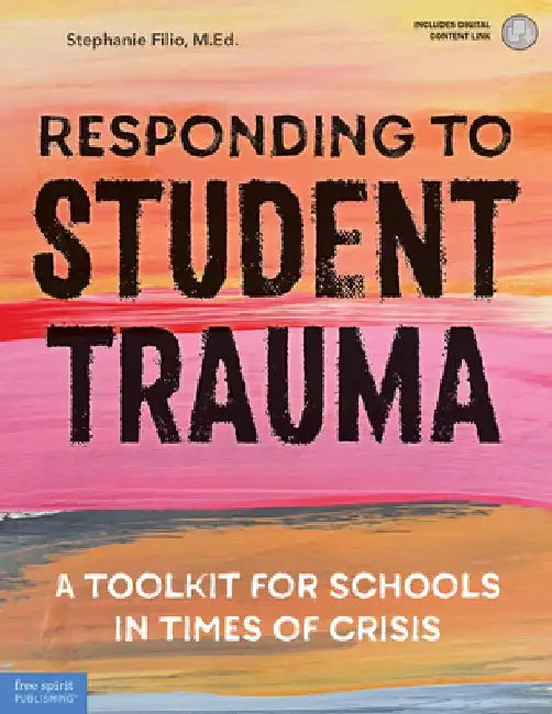 Responding to Student Trauma: A Toolkit for Schools in Times of Crisis by Stephanie Filio
