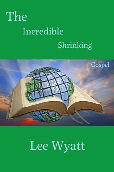 The Incredible Shrinking Gospel by Lee a. Wyatt