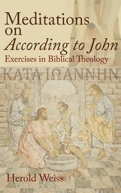 Meditations on According to John: Exercises in Biblical Theology by Herold Weiss