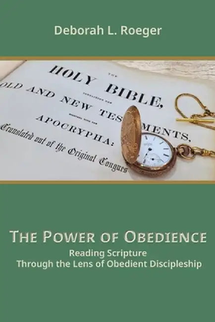 The Power of Obedience: Reading Scripture Through the Lens of Obedient Discipleship by Deborah L. Roeger