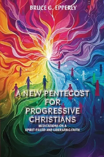 A New Pentecost for Progressive Christians by Bruce G. Epperly
