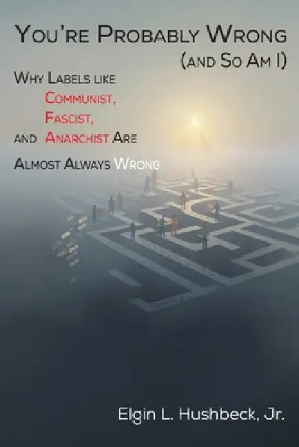 You're Probably Wrong (and So Am I) by Elgin L. Hushbeck