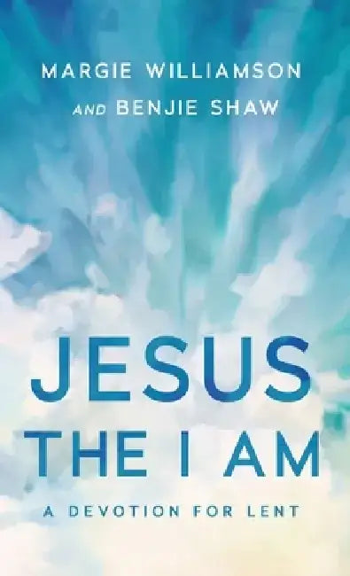 Jesus the I Am: A Study for Lent by Margie Williamson