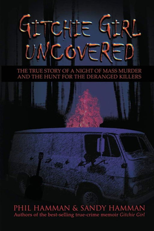 Gitchie Girl Uncovered: The True Story of a Night of Mass Murder and the Hunt for the Deranged Killers by Phil Hamman