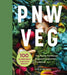 Pnw Veg: 100 Vegetable Recipes Inspired by the Local Bounty of the Pacific Northwest by Kim O'Donnel
