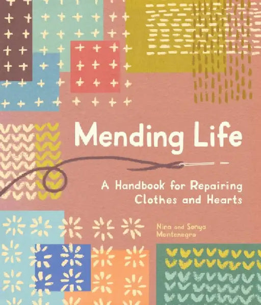 Mending Life: A Handbook for Repairing Clothes and Hearts by Nina Montenegro