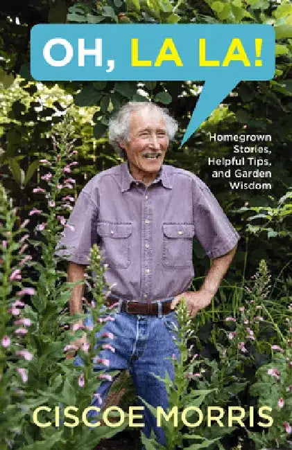 Oh, La La!: Homegrown Stories, Tips, and Garden Wisdom by Ciscoe Morris