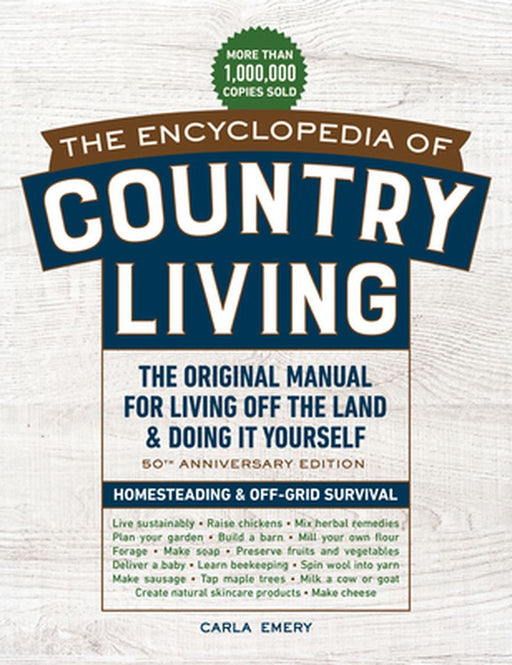 The Encyclopedia of Country Living, 50th Anniversary Edition: The Original Manual for Living Off the Land & Doing It Yourself by Carla Emery