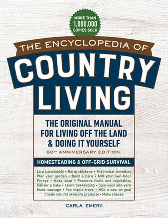 The Encyclopedia of Country Living, 50th Anniversary Edition: The Original Manual for Living Off the Land & Doing It Yourself by Carla Emery