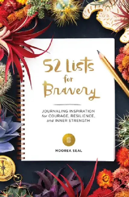 52 Lists for Courage: Journaling Inspiration for Confidence, Resilience, and Inner Strength by Moorea Seal