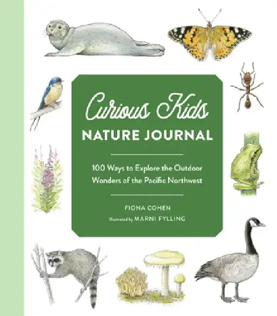 Curious Kids Nature Journal and Activity Book: 100 Ways to Explore Pacific Northwest Beaches, Forests, and More by Fiona Cohen