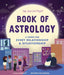 The Just Girl Project Book of Astrology: A Guide for Every Relationship and Situationship by Ilana Harkavy