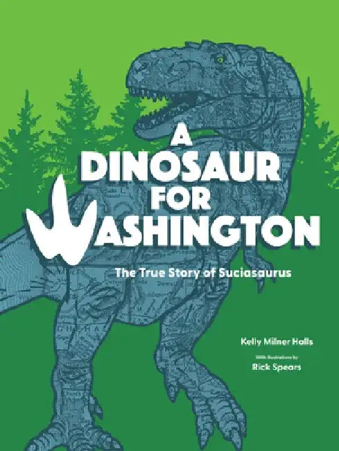 A Dinosaur for Washington: The True Story of the Suciasaurus by Kelly Milner Halls