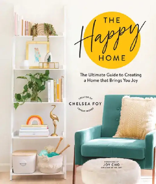 The Happy Home: The Ultimate Guide to Creating a Home That Brings You Joy by Chelsea Foy