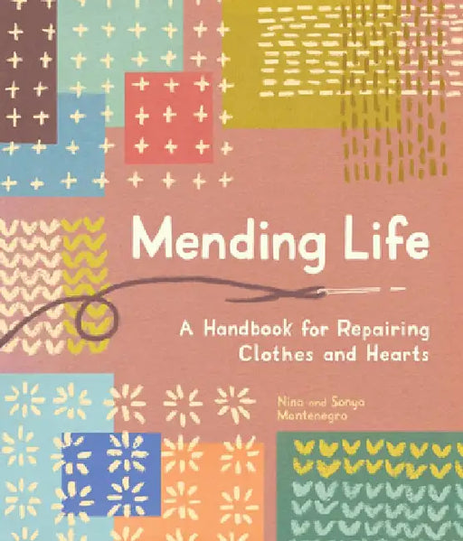 Mending Life: A Handbook for Repairing Clothes and Hearts and Patching to Practice Sustainable Fashion and Fix the Clothes You Love) by Nina Montenegro