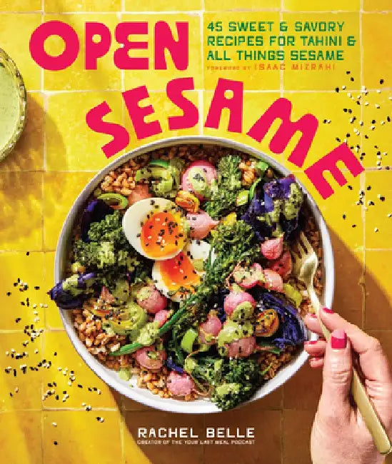 Open Sesame: 45 Sweet and Savory Recipes for Tahini & All Things Sesame by Rachel Belle