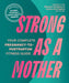 Strong as a Mother: Your Complete Pregnancy-To-Postpartum Fitness Guide by Shannon Rowbury, Jessica Dorrington Mpt Ocs Prpc