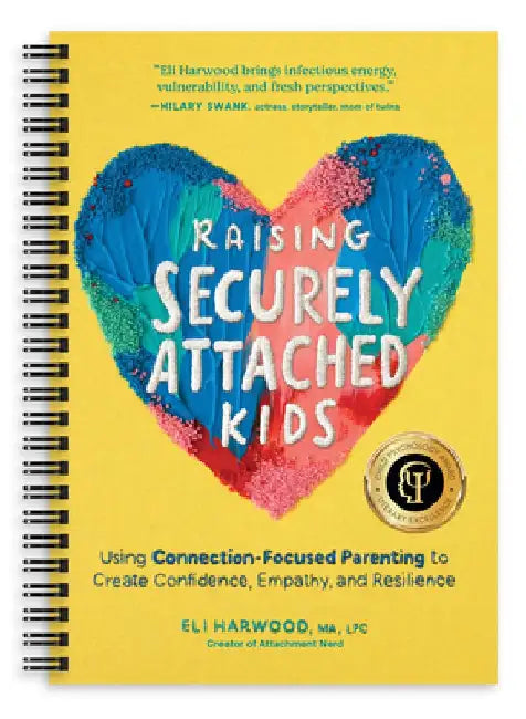 Raising Securely Attached Kids: Using Connection-Focused Parenting to Create Confidence, Empathy, and Resilience by Eli Harwood