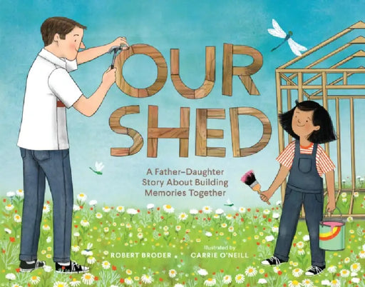Our Shed: A Father-Daughter Story about Building Memories Together by Robert Broder, Carrie O'Neill
