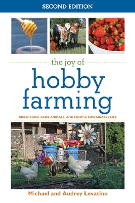 The Joy of Hobby Farming: Grow Food, Raise Animals, and Enjoy a Sustainable Life by Audrey Levatino, Michael Levatino