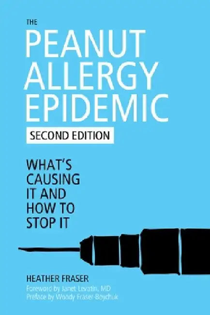 The Peanut Allergy Epidemic: What's Causing It and How to Stop It by Heather Fraser