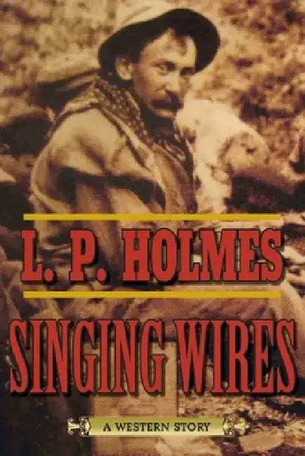 Singing Wires: A Western Story by L. P. Holmes