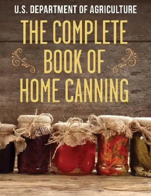 The Complete Book of Home Canning by The United States Department of Agricult