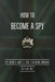 How to Become a Spy: The World War II SOE Training Manual by British Special Operations Executive