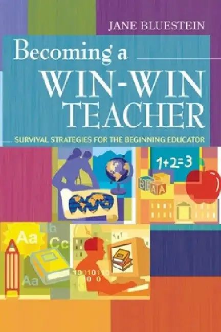 Becoming a Win-Win Teacher: Survival Strategies for the Beginning Educator by Jane Bluestein