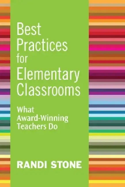 Best Practices for Elementary Classrooms: What Award-Winning Teachers Do by Randi Stone