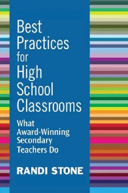 Best Practices for High School Classrooms: What Award-Winning Secondary Teachers Do by Randi Stone