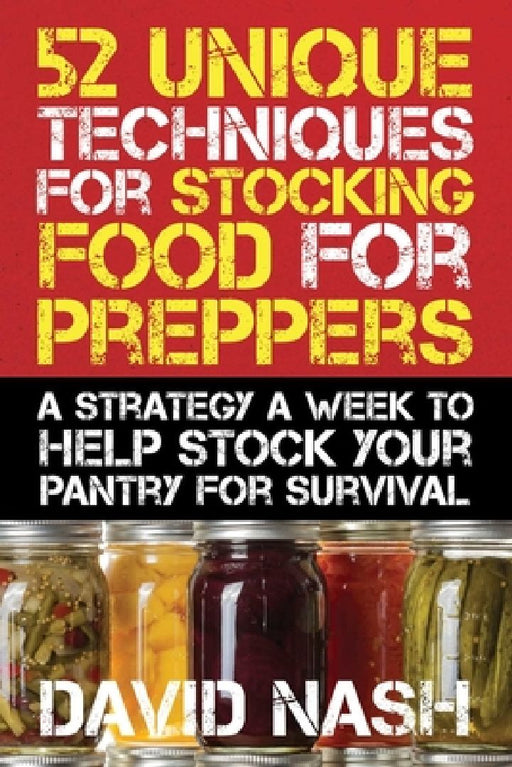 52 Unique Techniques for Stocking Food for Preppers: A Strategy a Week to Help Stock Your Pantry for Survival by David Nash
