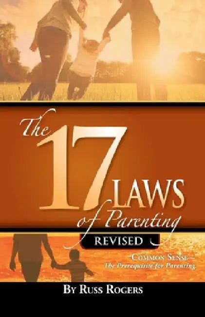 The 17 Laws of Parenting by Russ Rogers