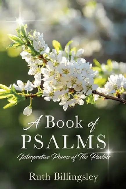 A Book of Psalms: Interpretive Poems of the Psalms by Ruth Billingsley
