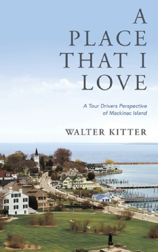 A Place That I Love: A Tour Drivers Perspective of Mackinac Island by Walter Kitter