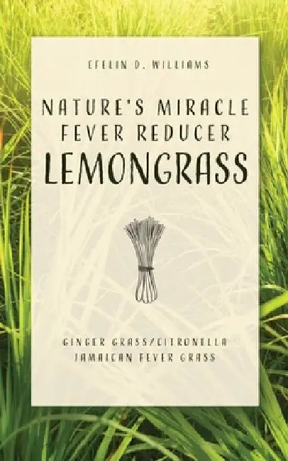Nature's Miracle Fever Reducer Lemongrass: Ginger Grass/Citronella Jamaican Fever Grass by Efelin D. Williams