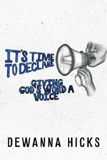 It's Time to Declare: Giving God's Word A Voice by Dewanna Hicks