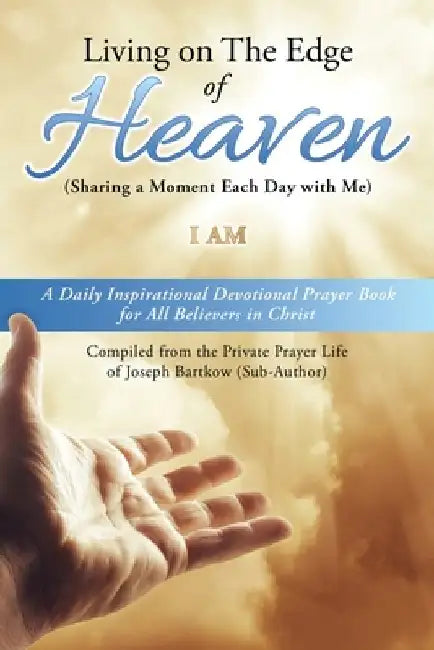 Living on The Edge of Heaven (Sharing a moment each day with me): A Daily Inspirational Devotional Prayer Book for All Believers in Christ Compiled fr by I. Am
