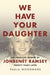 We Have Your Daughter: The Unsolved Murder of JonBenet Ramsey Twenty Years Later by Paula Woodward