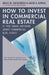 How to Invest in Commercial Real Estate If You Know Nothing about Commercial Real Estate: The Definitive Institutional Real Estate Investing Guide by David A. Dowell