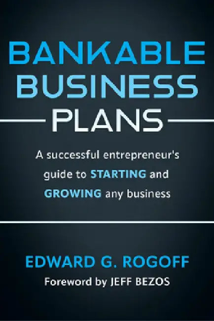 Bankable Business Plans: A Successful Entrepreneur's Guide to Starting and Growing Any Business: Updated 2024 Edition by Edward G. Rogoff