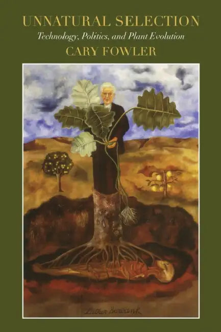 Unnatural Selection: Technology, Politics, and Plant Evolution by Cary Fowler