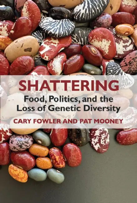 Shattering: Food, Politics, and the Loss of Genetic Diversity by Cary Fowler, Pat Mooney