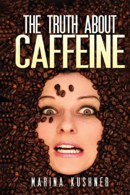 The Truth about Caffeine by Marina Kushner