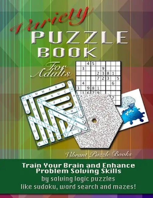 Variety Puzzle Book for Adults: Train Your Brain and Enhance Problem Solving Skills by Solving Logic Puzzles Like Sudoku, Word Search and Mazes! by Vibrant Puzzle Books